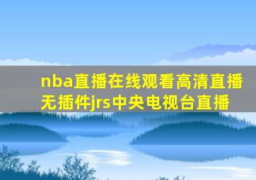 nba直播在线观看高清直播无插件jrs中央电视台直播