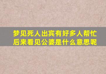 梦见死人出宾有好多人帮忙后来看见公婆是什么意思呢