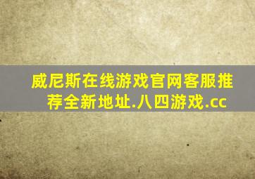 威尼斯在线游戏官网客服推荐全新地址.八四游戏.cc