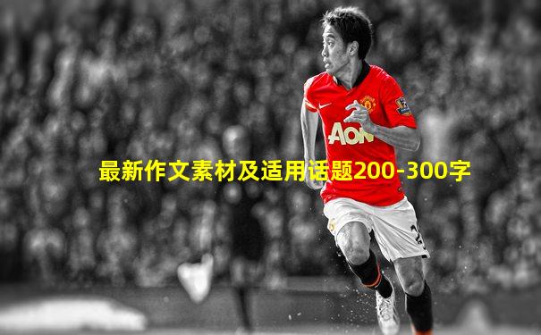 最新作文素材及适用话题200-300字