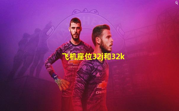 飞机座位32j和32k